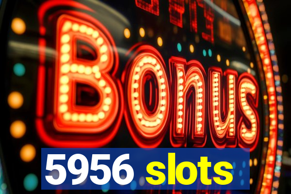 5956 slots